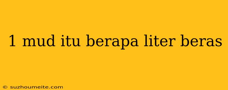 1 Mud Itu Berapa Liter Beras