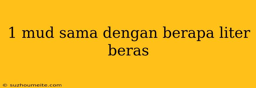 1 Mud Sama Dengan Berapa Liter Beras