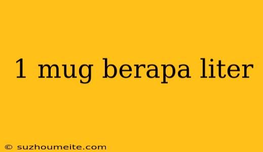 1 Mug Berapa Liter