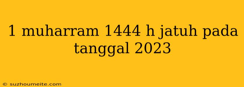 1 Muharram 1444 H Jatuh Pada Tanggal 2023