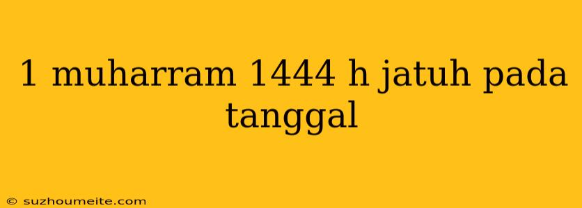 1 Muharram 1444 H Jatuh Pada Tanggal