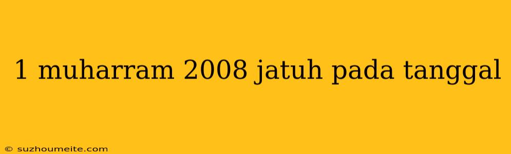 1 Muharram 2008 Jatuh Pada Tanggal