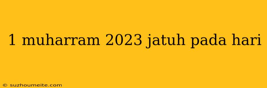 1 Muharram 2023 Jatuh Pada Hari