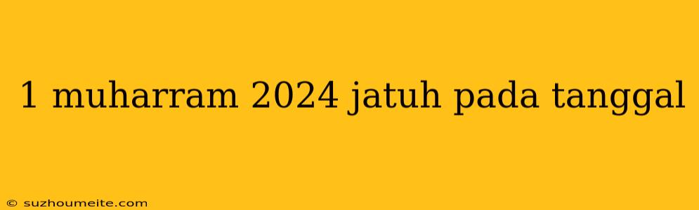 1 Muharram 2024 Jatuh Pada Tanggal