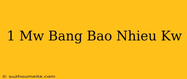 1 Mw Bằng Bao Nhiêu Kw