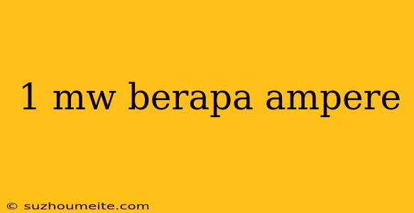 1 Mw Berapa Ampere