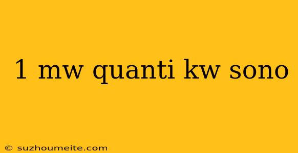 1 Mw Quanti Kw Sono