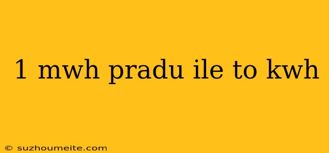 1 Mwh Pradu Ile To Kwh