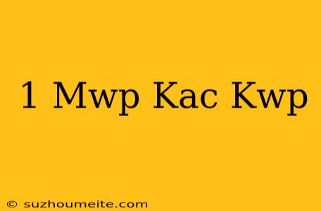 1 Mwp Kaç Kwp