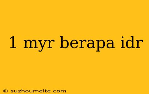 1 Myr Berapa Idr