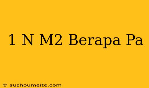 1 N/m2 Berapa Pa