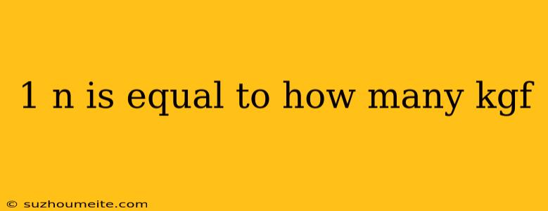 1 N Is Equal To How Many Kgf