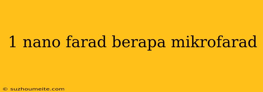 1 Nano Farad Berapa Mikrofarad