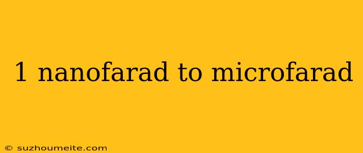 1 Nanofarad To Microfarad