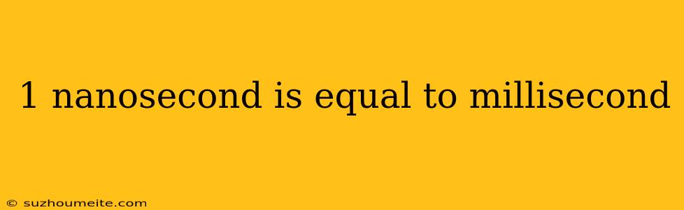 1 Nanosecond Is Equal To Millisecond