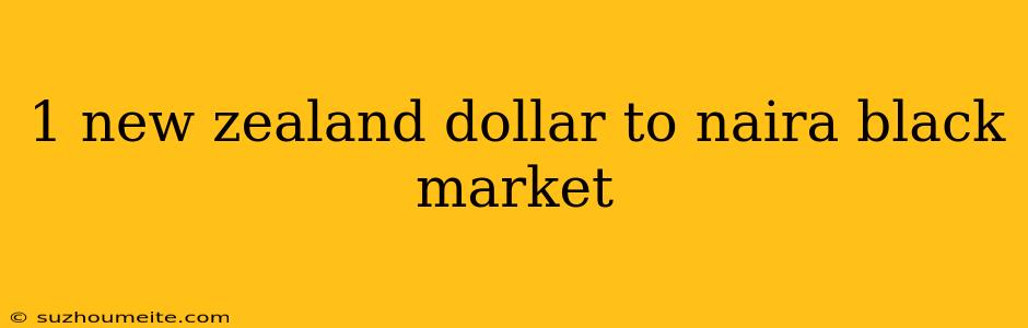 1 New Zealand Dollar To Naira Black Market