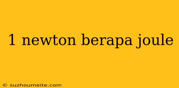 1 Newton Berapa Joule