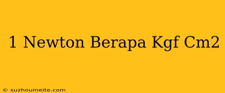 1 Newton Berapa Kgf/cm2