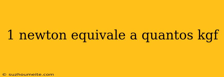 1 Newton Equivale A Quantos Kgf