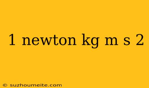 1 Newton Kg M S 2