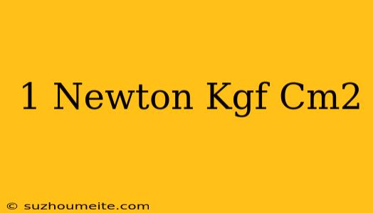 1 Newton Kgf/cm2