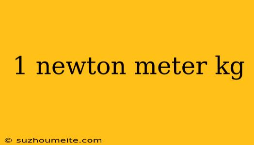 1 Newton Meter Kg