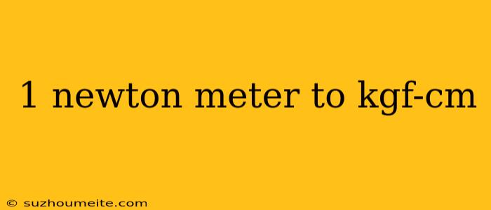 1 Newton Meter To Kgf-cm