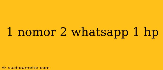 1 Nomor 2 Whatsapp 1 Hp