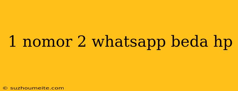 1 Nomor 2 Whatsapp Beda Hp