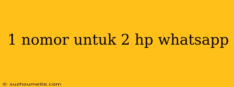 1 Nomor Untuk 2 Hp Whatsapp