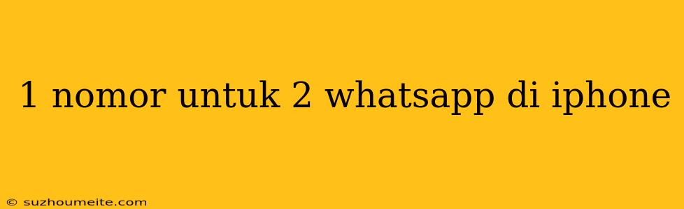 1 Nomor Untuk 2 Whatsapp Di Iphone