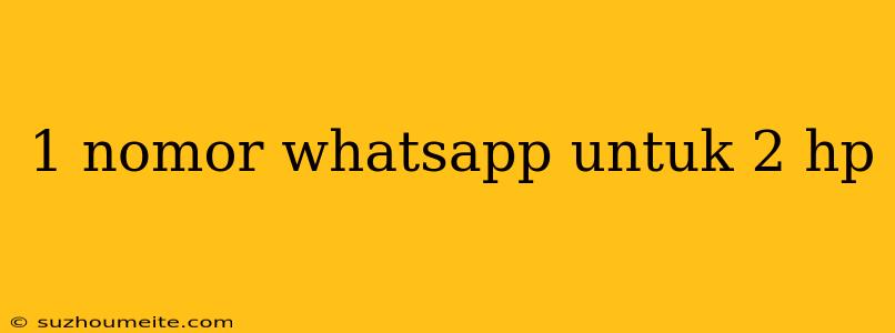 1 Nomor Whatsapp Untuk 2 Hp