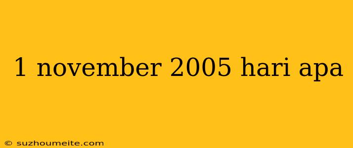 1 November 2005 Hari Apa