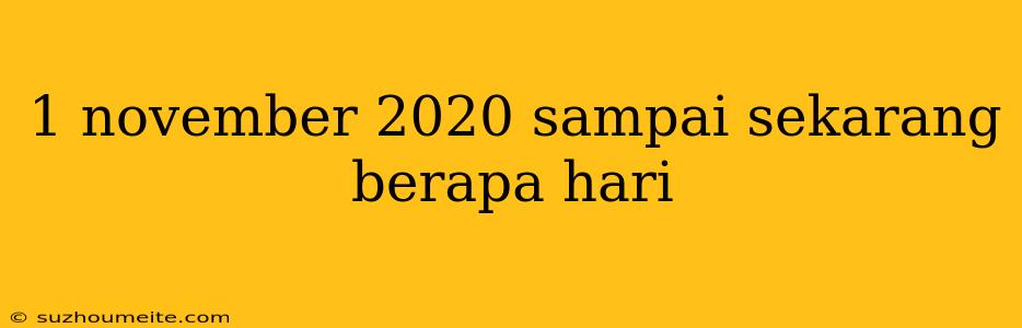 1 November 2020 Sampai Sekarang Berapa Hari