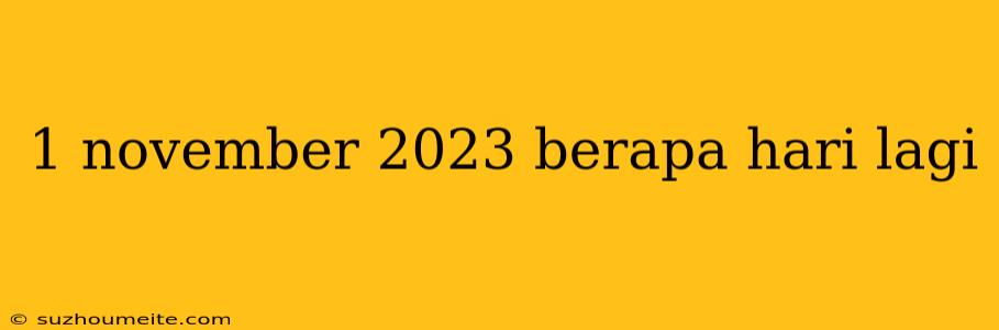 1 November 2023 Berapa Hari Lagi