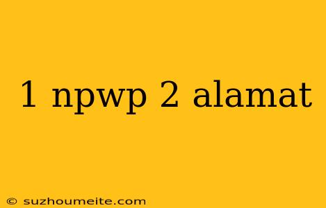 1 Npwp 2 Alamat