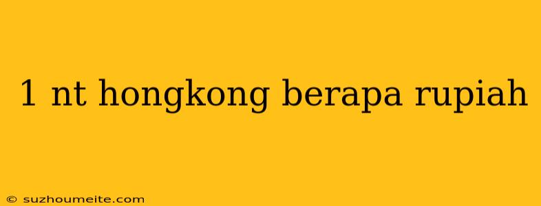 1 Nt Hongkong Berapa Rupiah