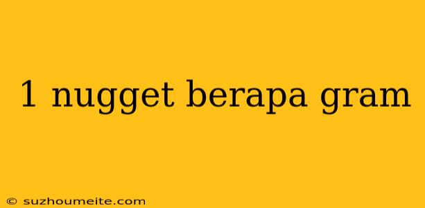 1 Nugget Berapa Gram