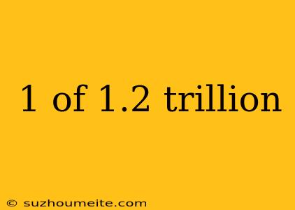 1 Of 1.2 Trillion