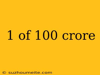 1 Of 100 Crore