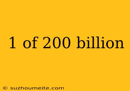 1 Of 200 Billion