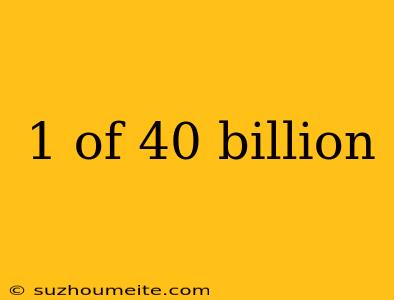 1 Of 40 Billion