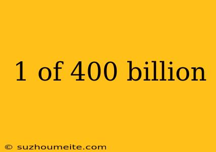 1 Of 400 Billion