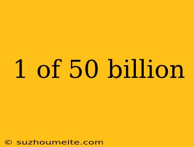 1 Of 50 Billion