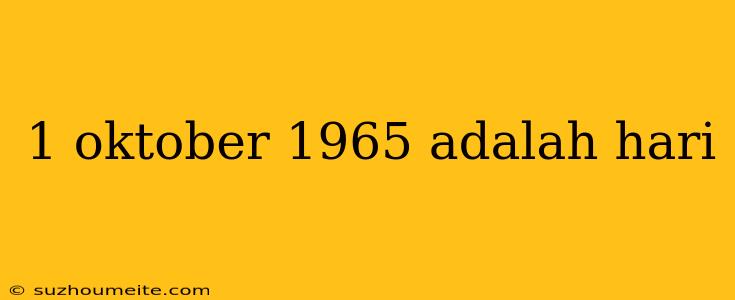 1 Oktober 1965 Adalah Hari