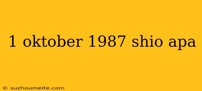 1 Oktober 1987 Shio Apa