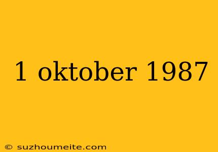 1 Oktober 1987