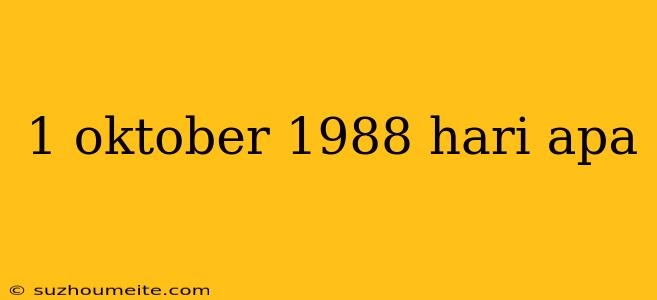 1 Oktober 1988 Hari Apa