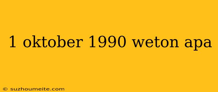 1 Oktober 1990 Weton Apa