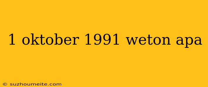 1 Oktober 1991 Weton Apa